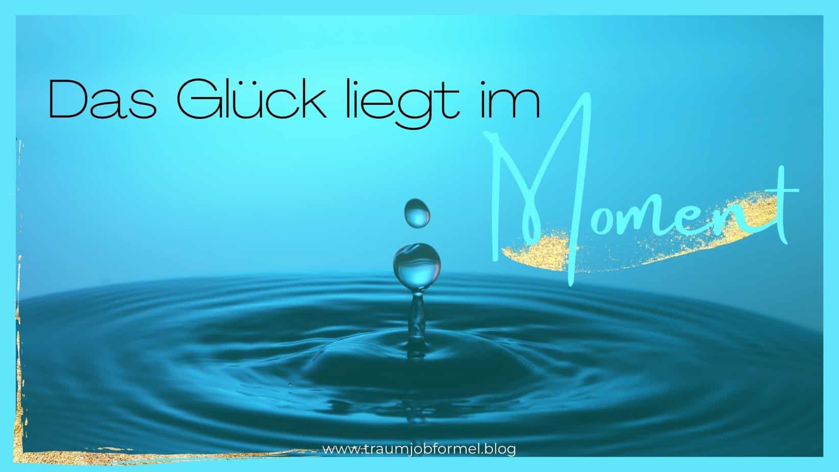 das Glück liegt im Moment