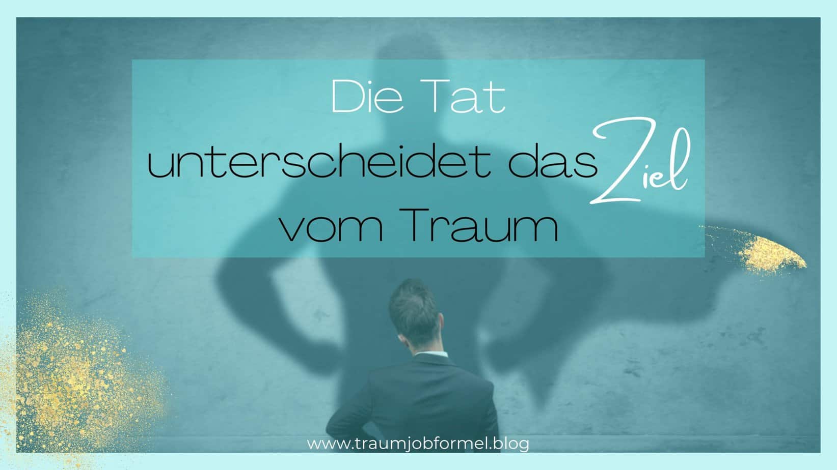 Die Tat unterscheidet das Ziel vom Traum